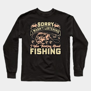 sorry I wasn't listening I was thinking about fishing Long Sleeve T-Shirt